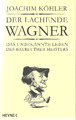 Der lachende Wagner: Das unbekannte Leben des Bayreuther Meisters Richard Wagner