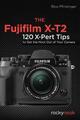 Die Fujifilm X-T2: 120 X-Pert Tipps, um das Beste aus Ihrer Kamera herauszuholen von Rico Pf