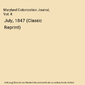 Maryland Colonization Journal, Vol. 4: July, 1847 (Classic Reprint), Maryland St