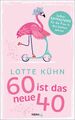 Sechzig ist das neue Vierzig | Lotte Kühn | Taschenbuch | 256 S. | Deutsch