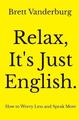 Relax, It's Just English | Brett Vanderburg | How to Worry Less and Speak More