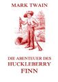 Die Abenteuer des Huckleberry Finn: Illustrierte Ausgabe Mark Twain