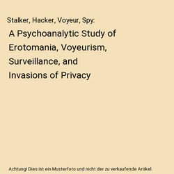 Stalker, Hacker, Voyeur, Spy: A Psychoanalytic Study of Erotomania, Voyeurism, S