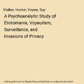 Stalker, Hacker, Voyeur, Spy: A Psychoanalytic Study of Erotomania, Voyeurism, S