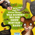 Zeig mal, sagt die kleine Maus, was kommt bei dir denn hinten raus? | Deutsch
