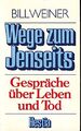 Wege zum Jenseits : Gespräche über Leben u. Tod. Bill Weiner. [Aus d. Amerikan. 