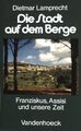 Die Stadt auf dem Berge : Franziskus, Assisi und unsere Zeit. Lamprecht, Dietmar