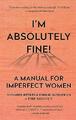 Mir geht es absolut gut!: Ein Handbuch für unvollkommene Frauen, Annabel Rivkin, Emilie McMe