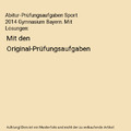 Abitur-Prüfungsaufgaben Sport 2014 Gymnasium Bayern. Mit Lösungen: Mit den Ori