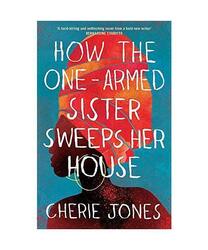 How the One-Armed Sister Sweeps Her House, Cherie Jones