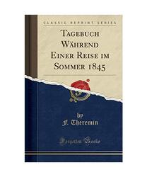 Tagebuch Während Einer Reise im Sommer 1845 (Classic Reprint), F. Theremin