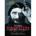 To Kill Rasputin: The Life and Death of Grigori Rasputi - Paperback NEW Cook, An