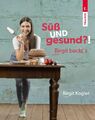 Birgit Kogler Süß UND gesund?! Birgit backt´s