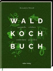 Das Wald-Kochbuch | Bernadette Wörndl | sammeln - erleben - entdecken - genießen