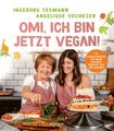 Omi, ich bin jetzt vegan!: 72 vegane Rezepte für deine Lieblingsgerichte aus ...