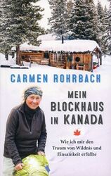 Mein Blockhaus in Kanada - Der Traum von Wildnis & Einsamkeit / Carmen Rohrbach