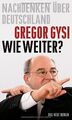 Wie weiter? Nachdenken über Deutschland von Gregor ... | Buch | Zustand sehr gut