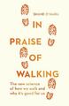 In Praise of Walking: The new science of how we walk by O'Mara, Shane 1847925014