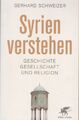 Syrien verstehen : Geschichte, Gesellschaft und Religion. Schweizer, Gerhard: