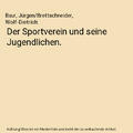 Der Sportverein und seine Jugendlichen., Baur, Jürgen/Brettschneider, Wolf-Diet