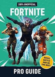 Fortnite: Pro Guide 100% Unofficial: Build, Battle and be the Best Buch