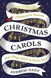 Christmas Carols: From Village Green to Church Choir by Gant, Andrew, NEW Book, 