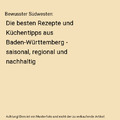 Bewusster Südwesten: Die besten Rezepte und Küchentipps aus Baden-Württemberg