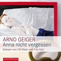 Anna nicht vergessen [Hörbuch/Audio-CD] Geiger, Arno, Ulli Maier und Fritz Karl: