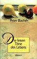 Die leisen Töne des Lebens : Gedanken der Zuversicht. Bacher, Peter: