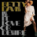 Betty Davis Is It Love Or Desire? (CD) Album