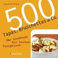 500 Tapas, Bruschettas & Co.: Das Kochbuch der besten Vorspeisen Das Kochbuch de