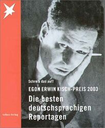 Egon Erwin Kisch-Preis 2003: Schreib das auf! Die besten deutschsprachigen Repor