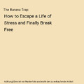 The Banana Trap: How to Escape a Life of Stress and Finally Break Free, Scott Za