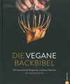 Die vegane Backbibel, 100 Rezepte der modernen Patisseri Backbuch/vegan Backen