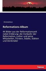 Reformations-Album: 44 Bilder aus der Reformationszeit nebst Erkl?rung: Die Vorl
