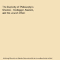 The Duplicity of Philosophy`s Shadow - Heidegger, Nazism, and the Jewish Other, 