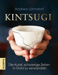 Kintsugi | Andrea Löhndorf | Die Kunst, schwierige Zeiten in Go*d zu verwandeln