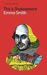 This Is Shakespeare: How to Read the World's Greatest  by Smith, Emma 0241392152