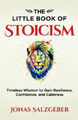 Das kleine Buch des Stoizismus: Zeitlose Weisheit, um Widerstandsfähigkeit, Vertrauen,