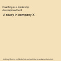 Coaching as a leadership development tool: A study in company X, Bruna Luiza Lan