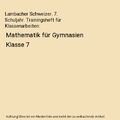 Lambacher Schweizer. 7. Schuljahr. Trainingsheft für  Klassenarbeiten: Mathemat