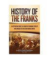 History of the Franks: A Captivating Guide to a Group of Germanic Peoples Who In