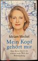 Miriam Meckel: Mein Kopf gehört mir (Gebundene Ausgabe, 9783492059077)