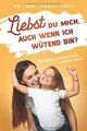 Liebst du mich, auch wenn ich wütend bin? Was gefühlsstarke Kinder wirklich woll