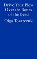 Olga Tokarczuk Drive Your Plow Over the Bones of the Dead