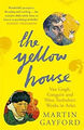 Das gelbe Haus: Van Gogh, Gauguin und neun turbulente Wochen
