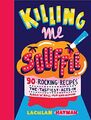 Killing Me Souffle: Die leckersten Acts in Rock 'n' Roll, Pop & Hip Hop-Hayman, L