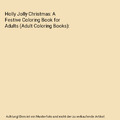 Holly Jolly Christmas: A Festive Coloring Book for Adults (Adult Coloring Books)