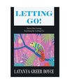 Letting Go!: You're Not Losing Anything by Letting Go, Latanya Greer Boyce