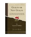 Guilty or Not Guilty: A Comedy in Five Acts; First Acted at the Theatre-Royal, H